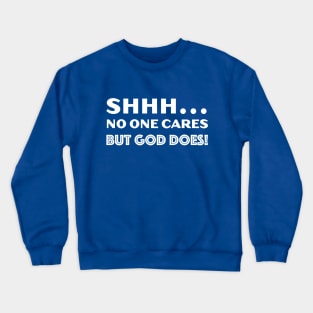 SHHH... No One Cares But God Does! Crewneck Sweatshirt